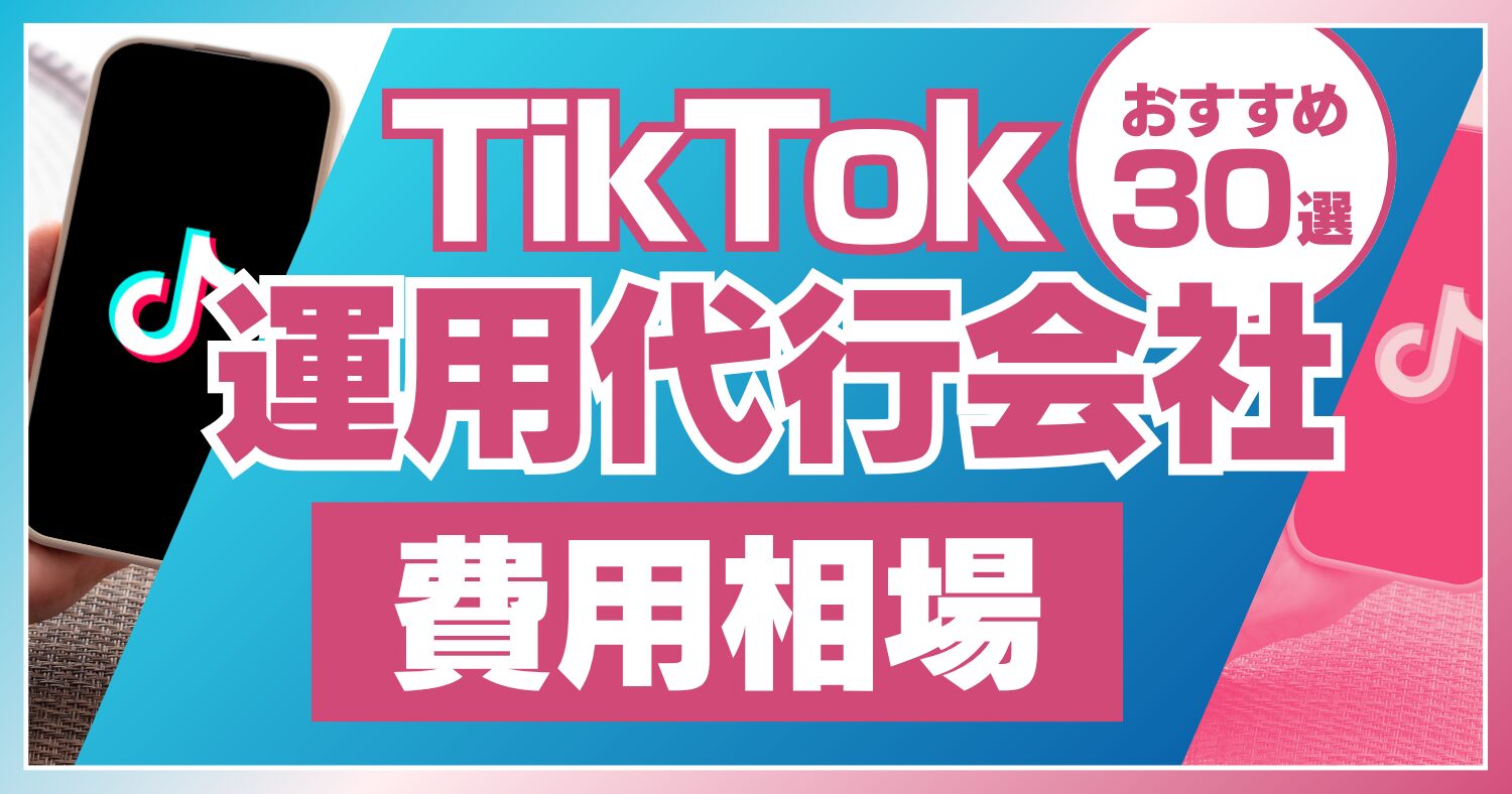TikTok運用代行会社おすすめ30選!費用相場や選び方も徹底解説【2025年最新】