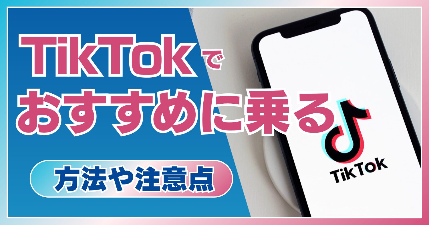 TikTokのおすすめに乗る方法とは？乗らない4つの原因や注意点を解説