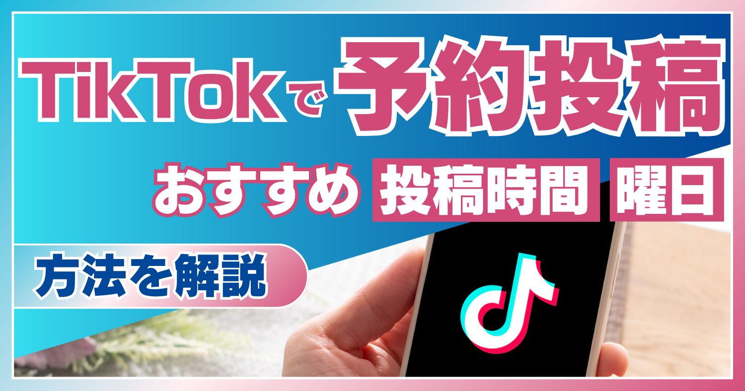 TikTokで予約投稿する方法を徹底解説!おすすめの投稿時間・曜日や分析方法も紹介