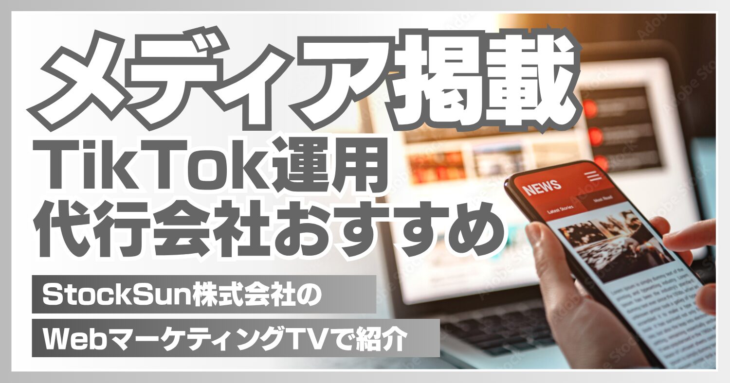 【メディア掲載】弊社TikTok運用代行サービスが、StockSun株式会社のWebマーケティングTV「TikTok運用代行会社おすすめ6社」で紹介されました。